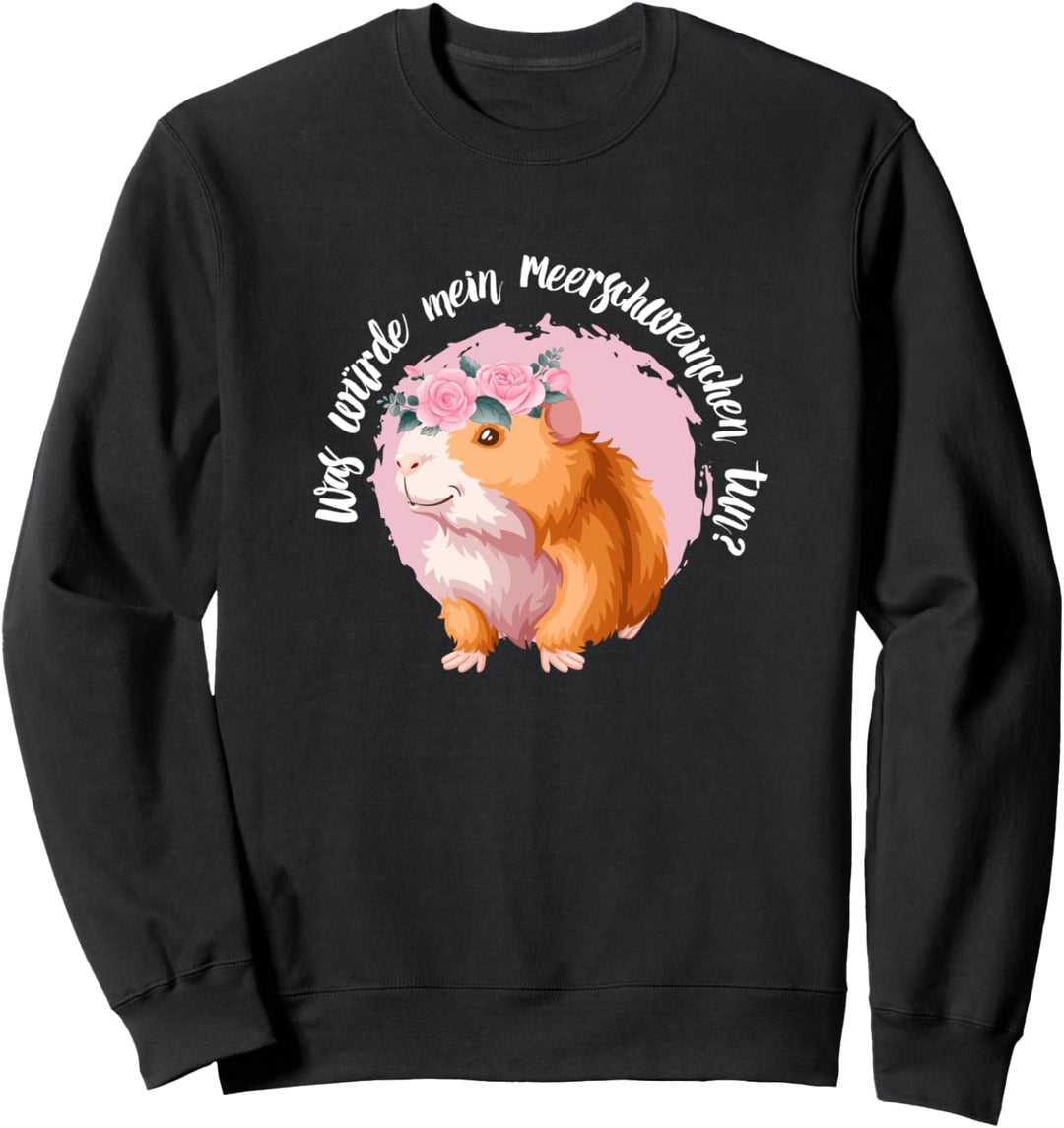Was würde mein Meerschweinchen tun Meerschwein Geschenk Sweatshirt