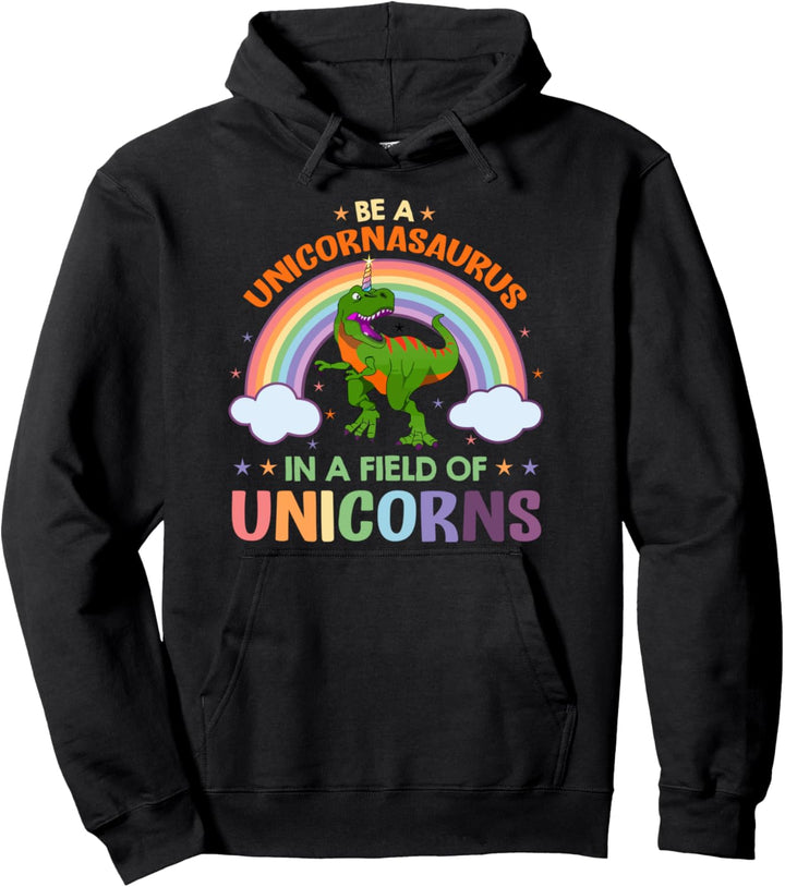 Be A Unicornasaurus Rex In A Field Of Unicorns Pullover Hoodie