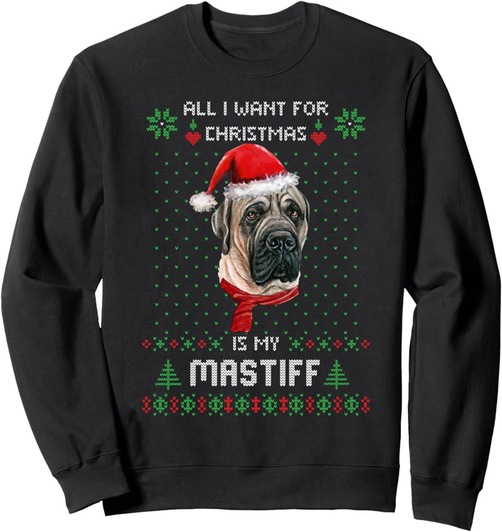 ALL I WANT FOR CHRISTMAS IS MY MASTIFF Ugly Sweater Xmas Sweatshirt