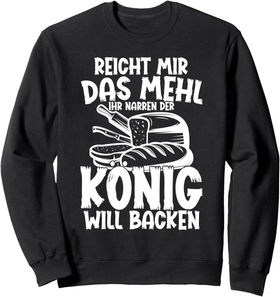 Reicht Mir Das Mehl Der König Will Backen - Bäcker Spruch Sweatshirt