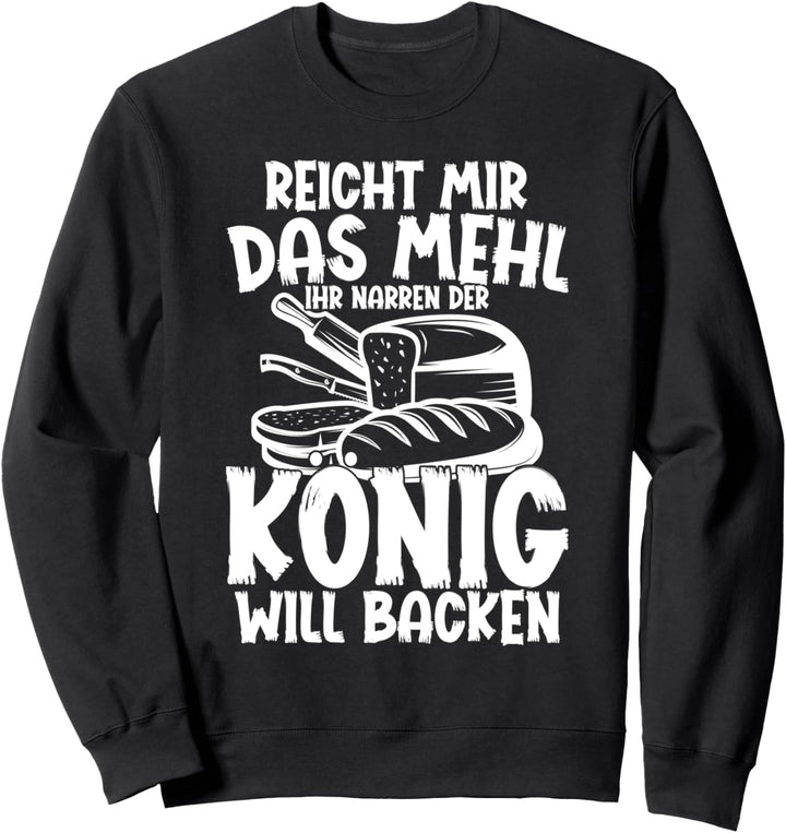 Reicht Mir Das Mehl Der König Will Backen - Bäcker Spruch Sweatshirt