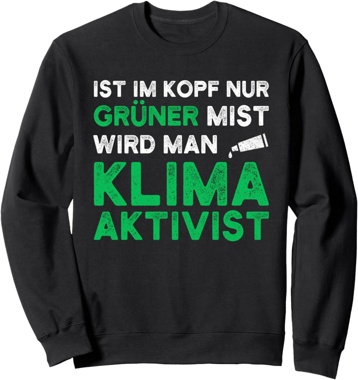 Ist Im Kopf Nur Grüner Mist Wird Man Klimaaktivist Sweatshirt