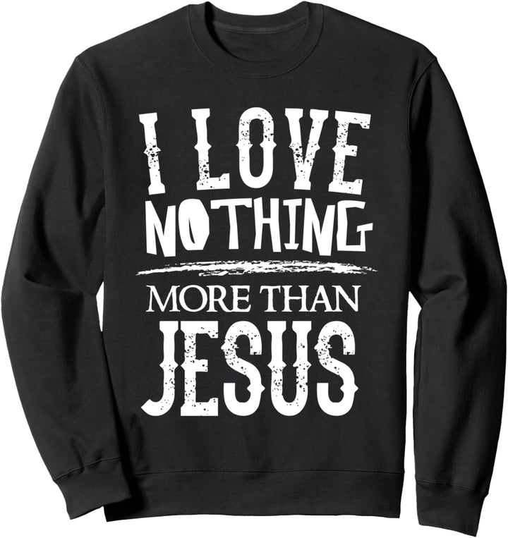 I Love Nothing More Than Jesus - Christian Faith Sweatshirt