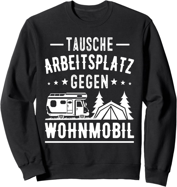 Tausche Arbeitsplatz gegen Wohnmobil Sweatshirt