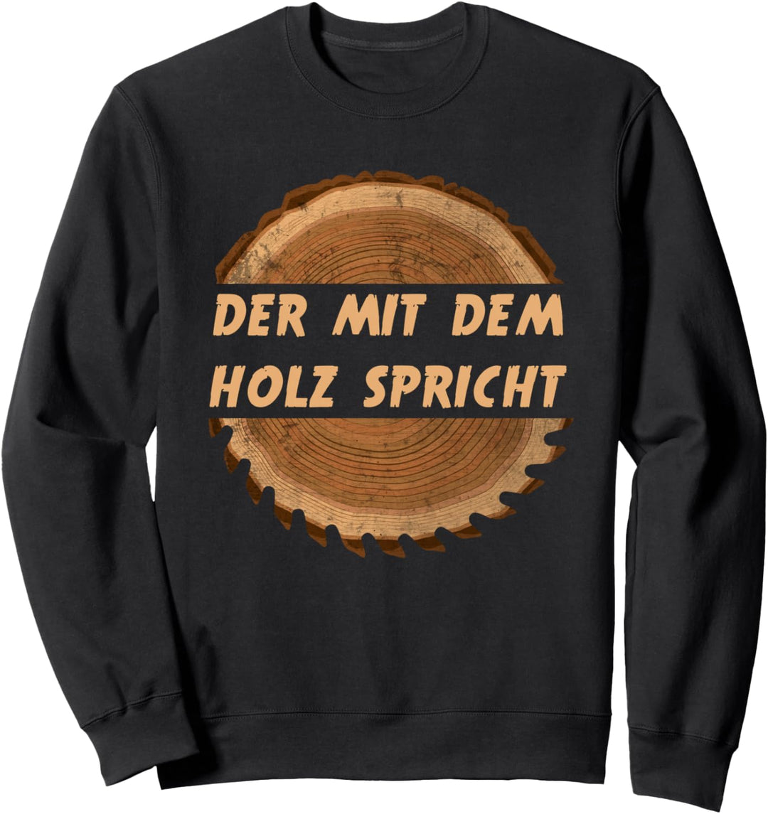 Der mit dem Holz spricht - Schreiner Tischler Holzfäller Sweatshirt
