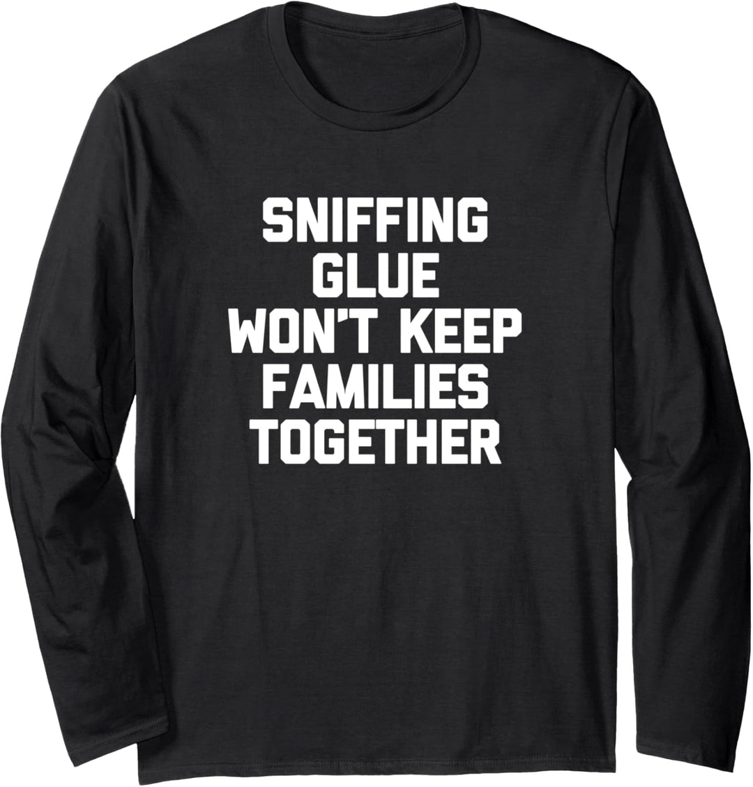Lustiges T-Shirt mit Aufschrift "Sniffing Glue Won't Keep Families Together" Langarmshirt