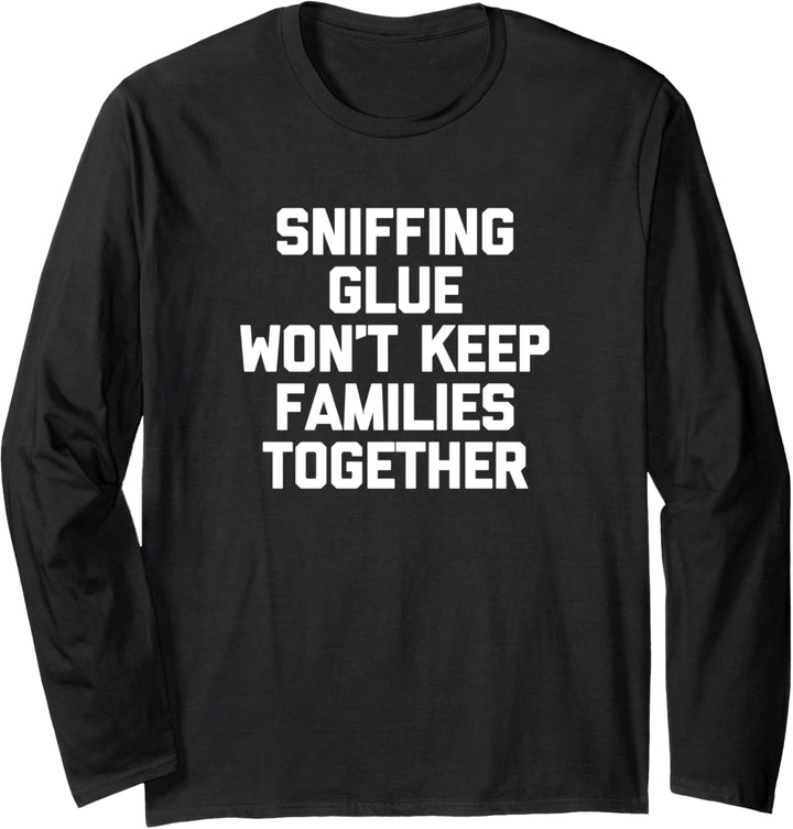 Lustiges T-Shirt mit Aufschrift "Sniffing Glue Won't Keep Families Together" Langarmshirt
