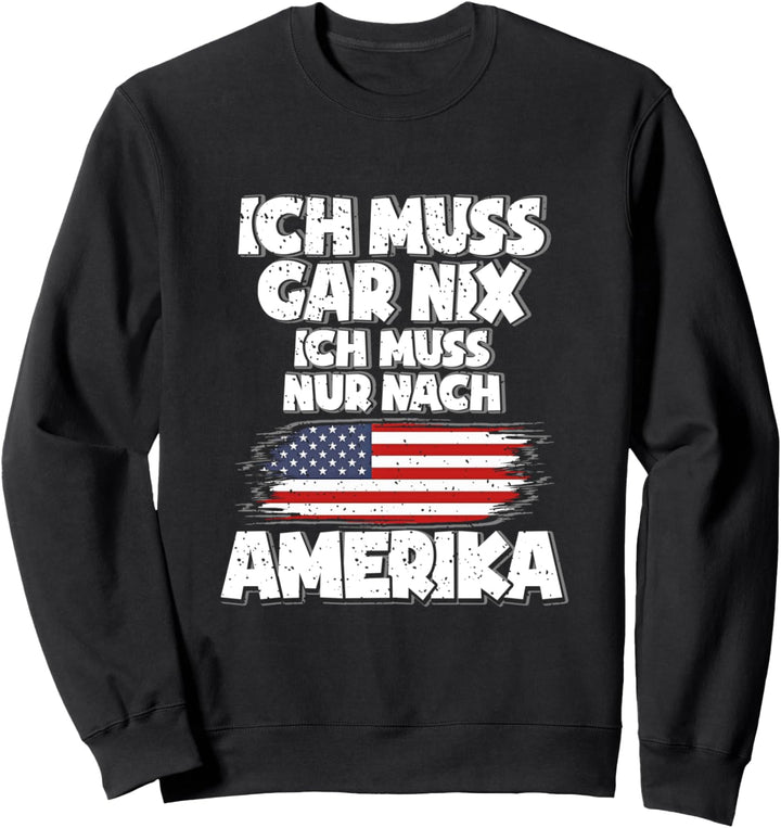 Ich Muss Gar Nix Ich Muss Nur Nach Amerika Sweatshirt