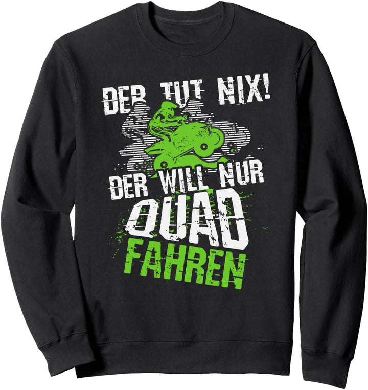 Der tut nix, der will nur Quad fahren, Lustige Sprüche Motiv Sweatshirt