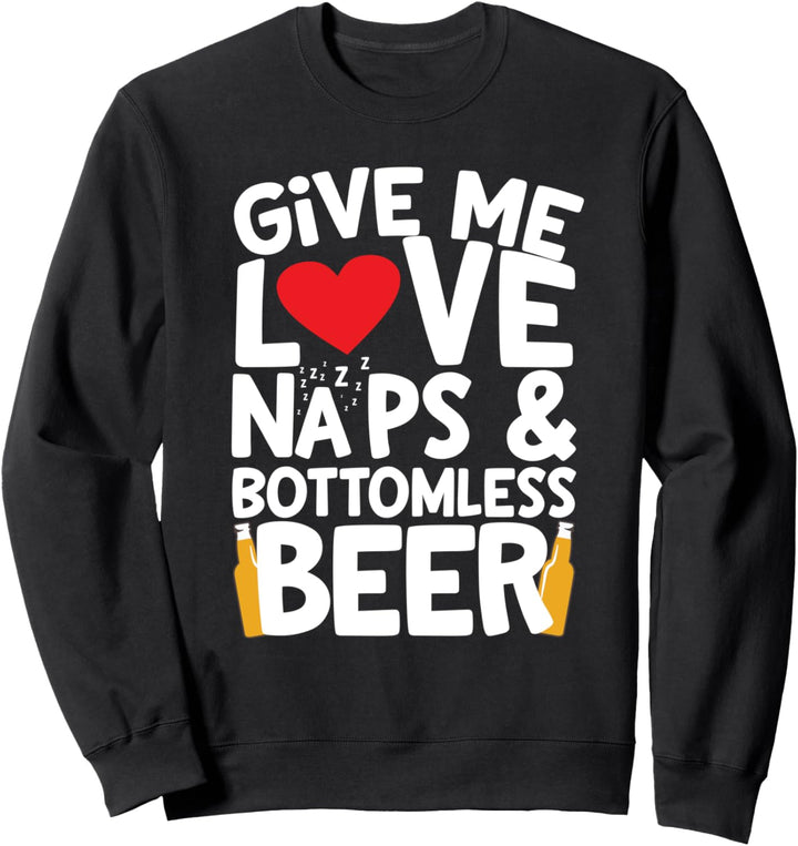 Give Me Love Naps & Bottomless Beer Drinking Sweatshirt