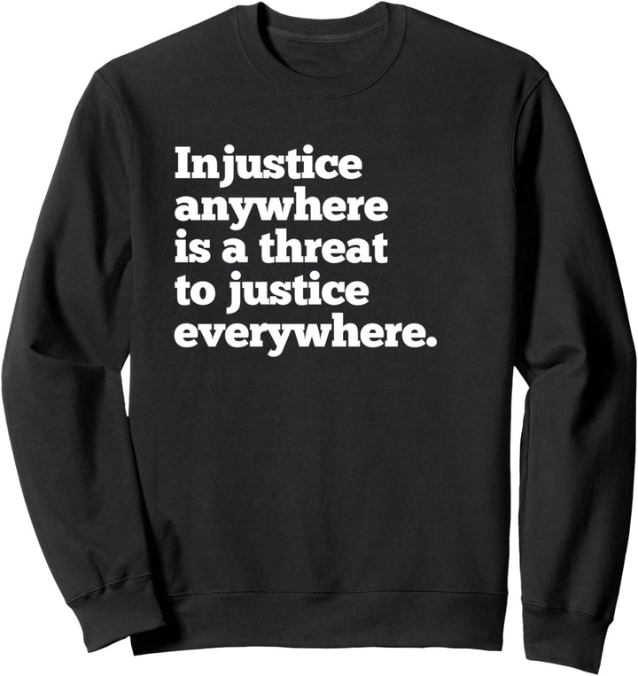 Injustice Anywhere is a Threat To Justice Everywhere Quote Sweatshirt