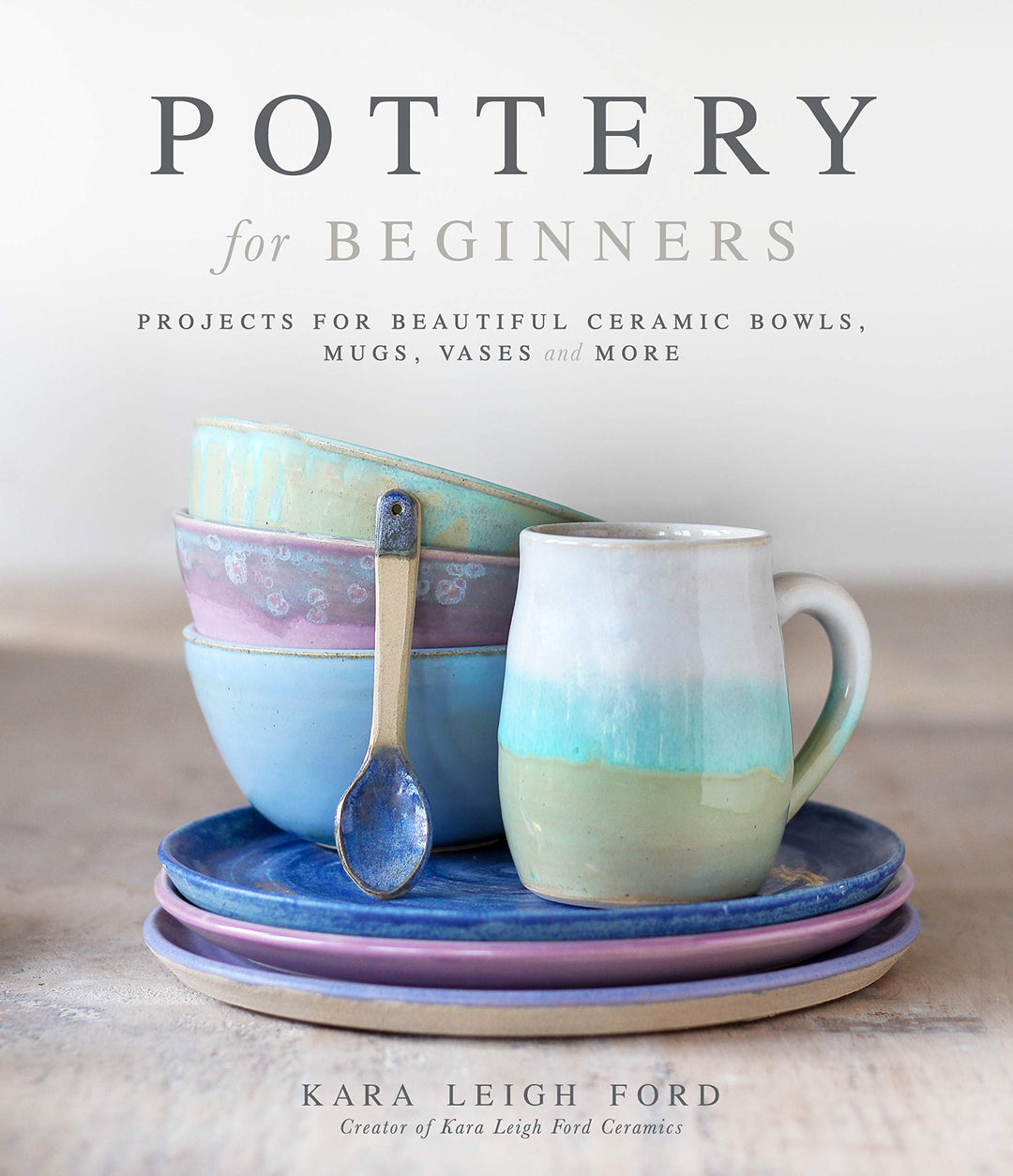 Pottery for Beginners: Projects for Beautiful Ceramic Bowls, Mugs, Vases and More, Taschenbuch
