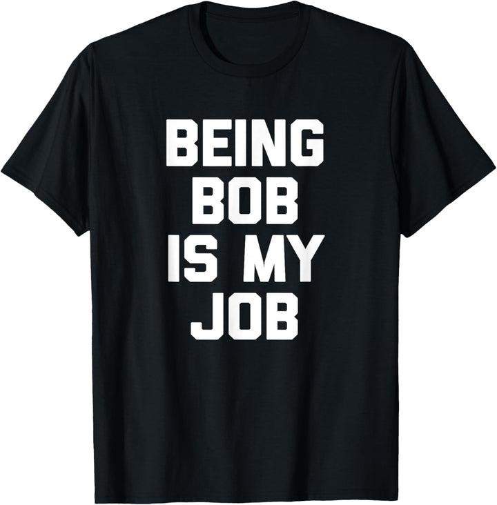 Being Bob Is My Job T-Shirt mit lustigem Spruch sarkastischer Humor Bob T-Shirt