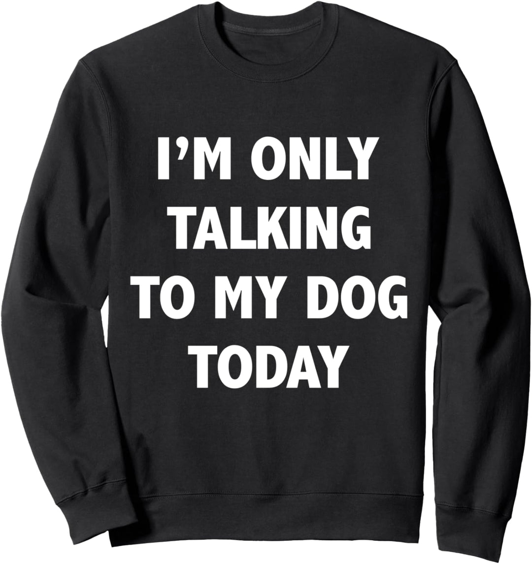 Im Only Talking To My Dog Today – lustiges Zitat Sweatshirt