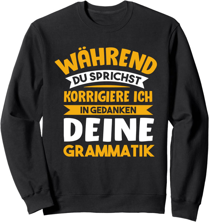 Während du sprichst korrigiere ich deine Grammatik Sweatshirt