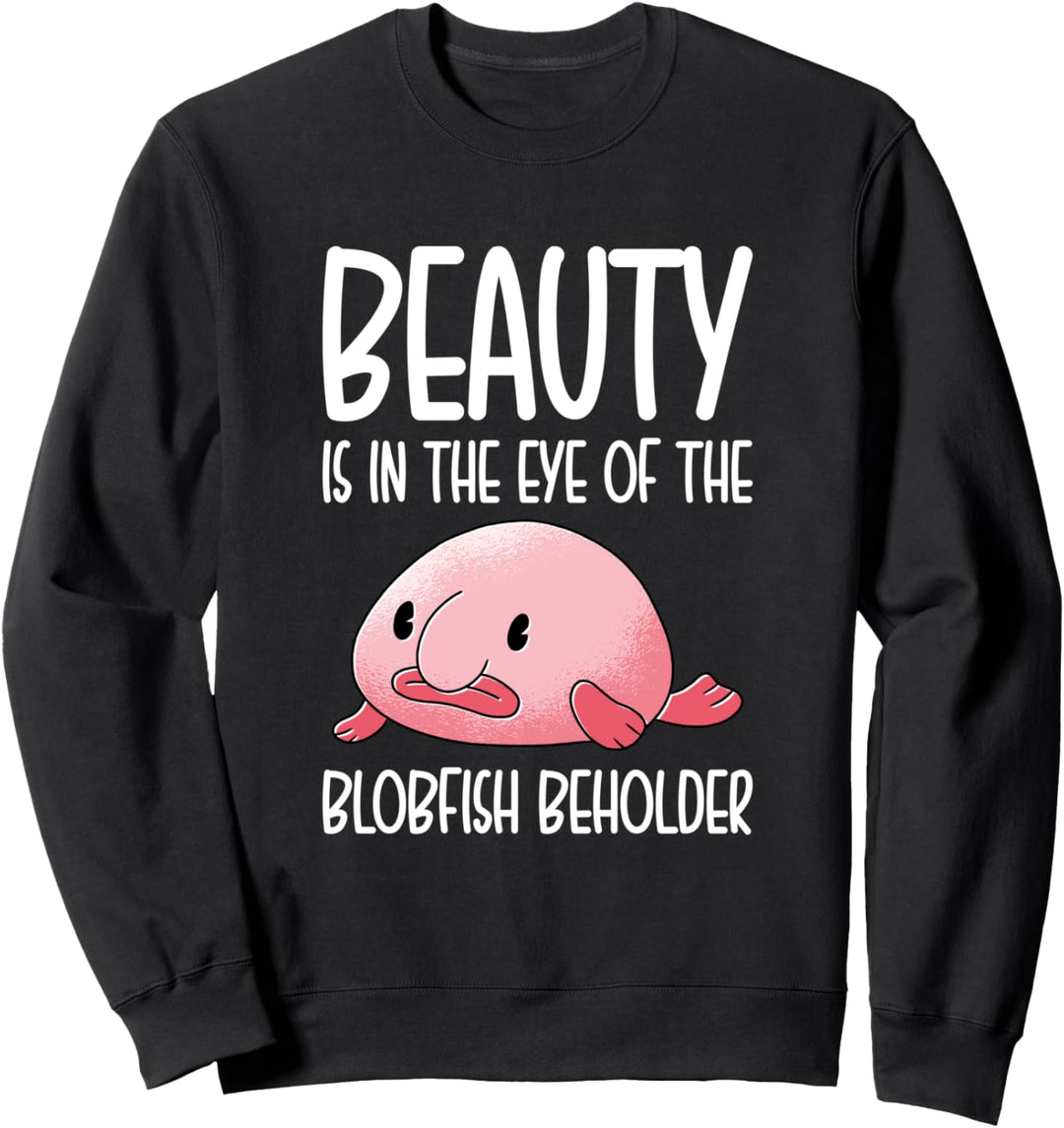 Beauty Is In The Eye Of The Blobfish Beholder Sweatshirt