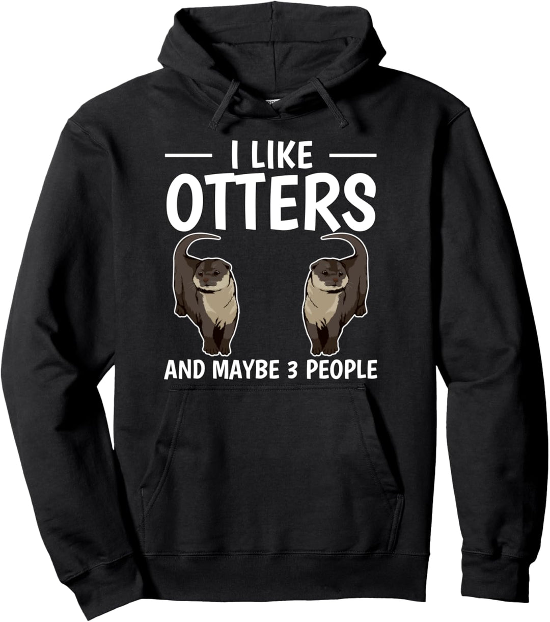 I Like Otters And Maybe 3 People Otter Pullover Hoodie