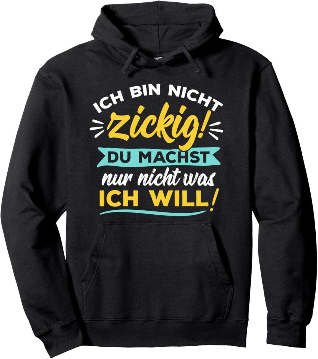 Ich bin nicht zickig - Du machst nur nicht was ich will Pullover Hoodie