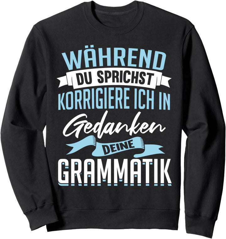 Während Du sprichst korrigiere ich in Gedanken Grammatik Sweatshirt