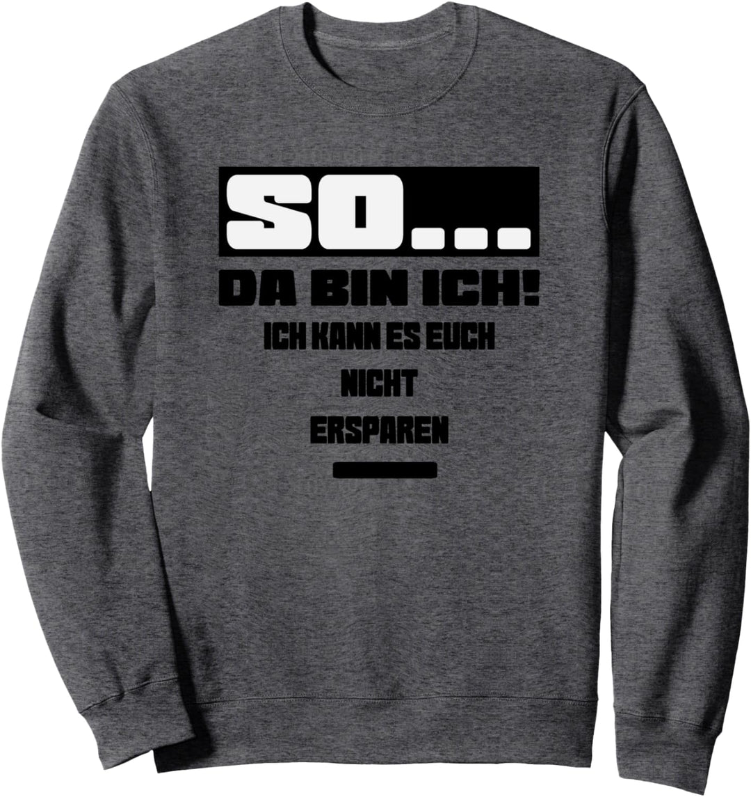 So da bin ich ich kann es euch nicht ersparen Sweatshirt