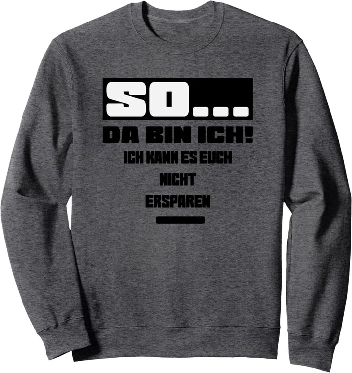 So da bin ich ich kann es euch nicht ersparen Sweatshirt