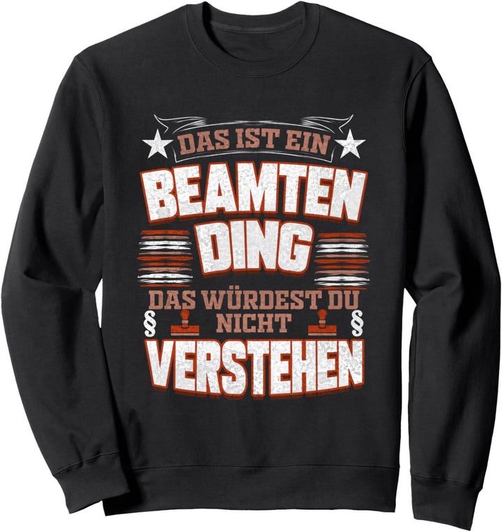 Das ist ein Beamten Ding das würdest du nicht verstehen Sweatshirt