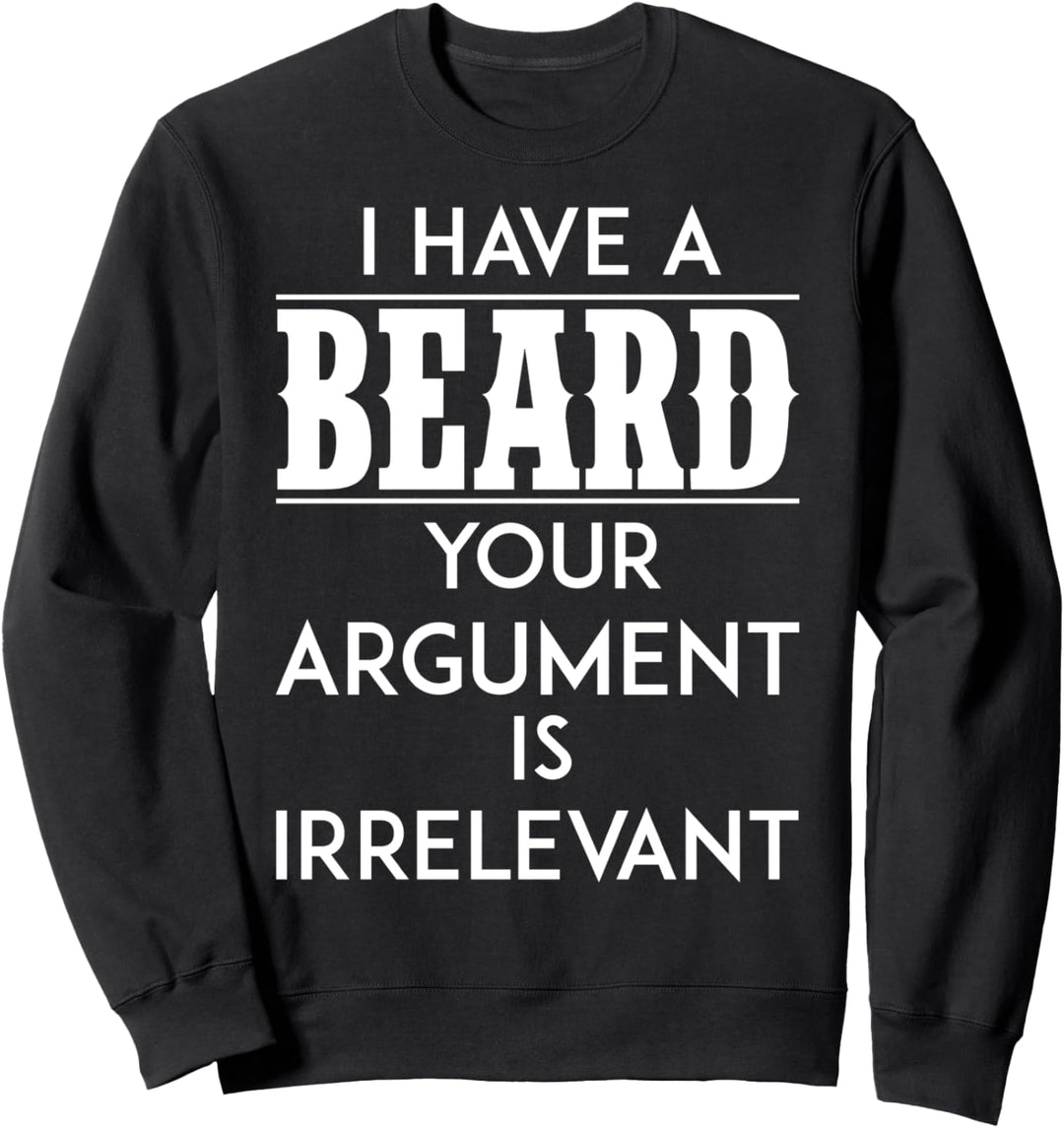 I Have A Beard Your Argument Is Irrelevant Sweatshirt