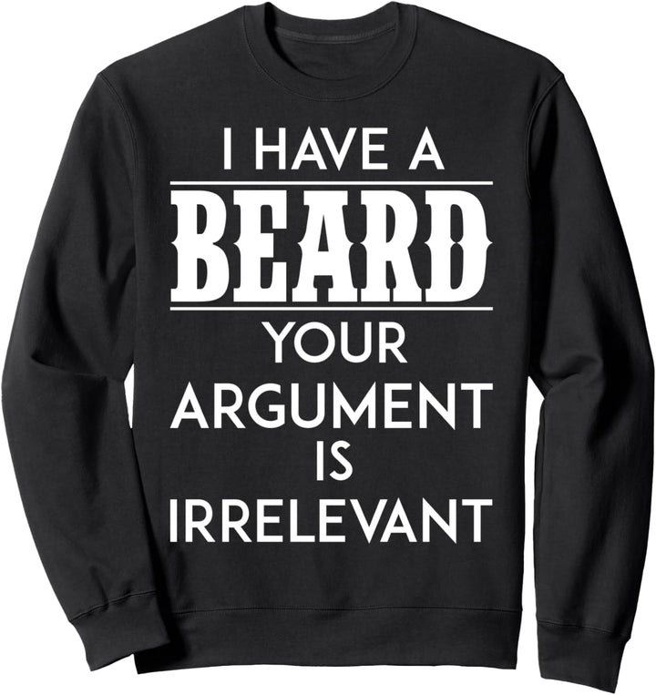 I Have A Beard Your Argument Is Irrelevant Sweatshirt