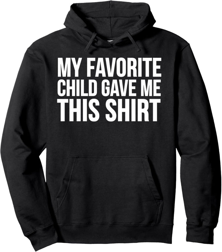 My Favorite Child Gave Me This Shirt - Mom Dad Funny Pullover Hoodie