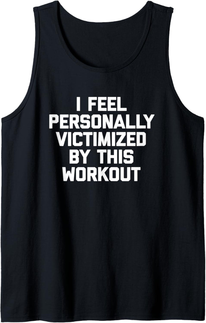 I Feel Personally Victimized By This Workout – Funny Gym Tank Top