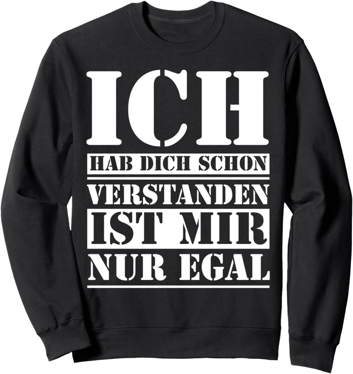 Ich hab dich schon verstanden ist mir nur egal Sweatshirt