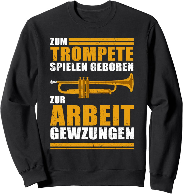 Zum Trompete spielen geboren - zur Arbeit gezwungen Sweatshirt