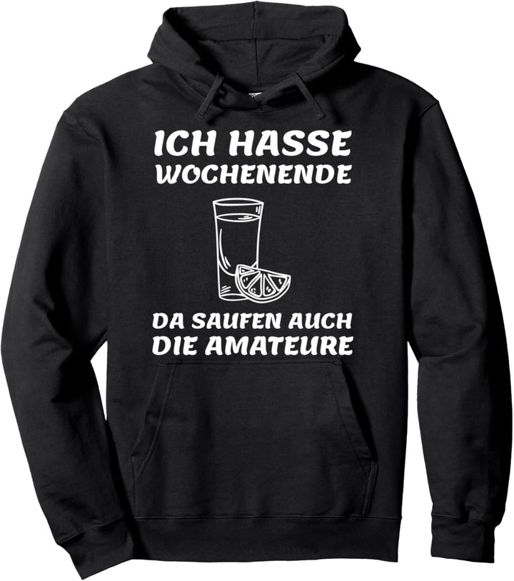 Ich hasse Wochenende - da saufen auch die Amateure Pullover Hoodie