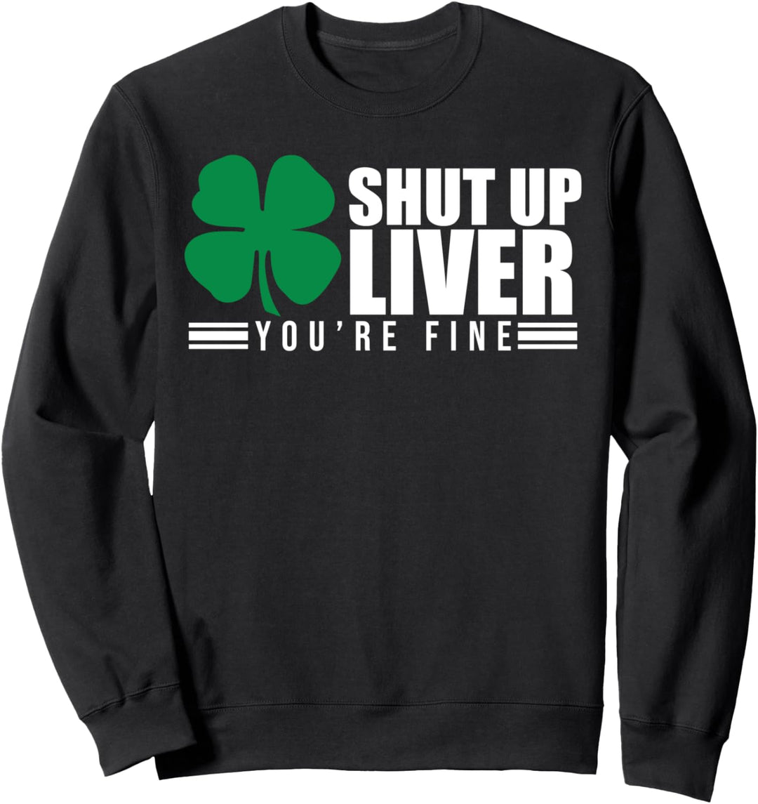 Shut Up Liver You're Fine St. Patrick's Shamrock 2021 Sweatshirt