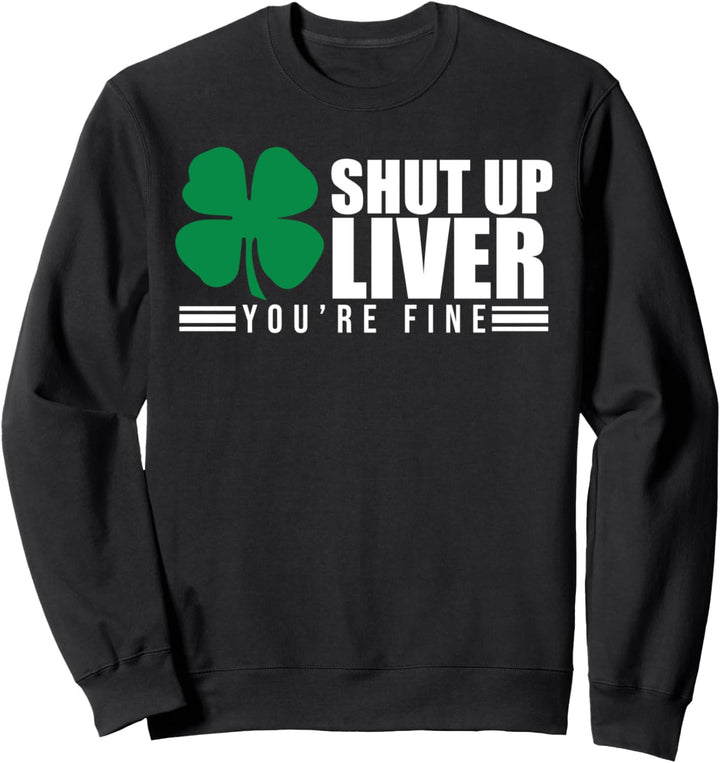 Shut Up Liver You're Fine St. Patrick's Shamrock 2021 Sweatshirt