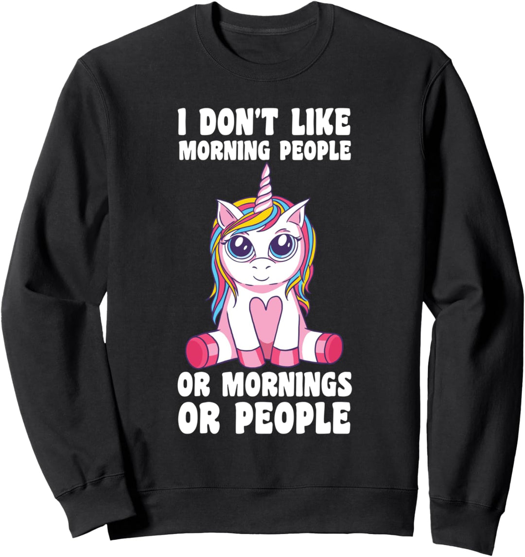 I don't like morning people or morning unicorns mythical Sweatshirt