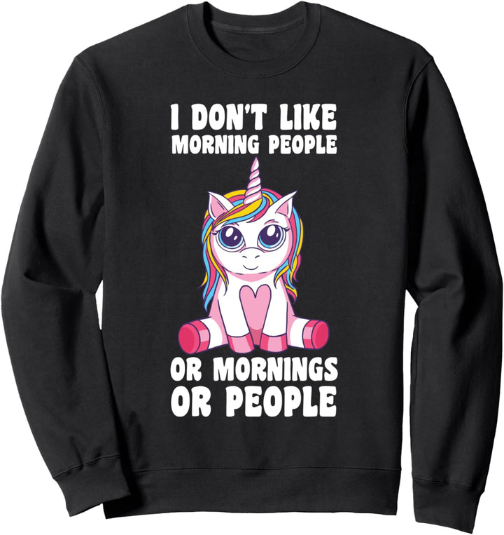 I don't like morning people or morning unicorns mythical Sweatshirt