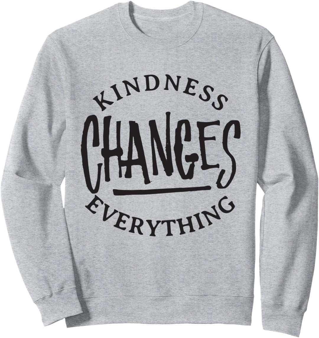 Kindness Changes Everything - Kind Inspirational Quote Sweatshirt
