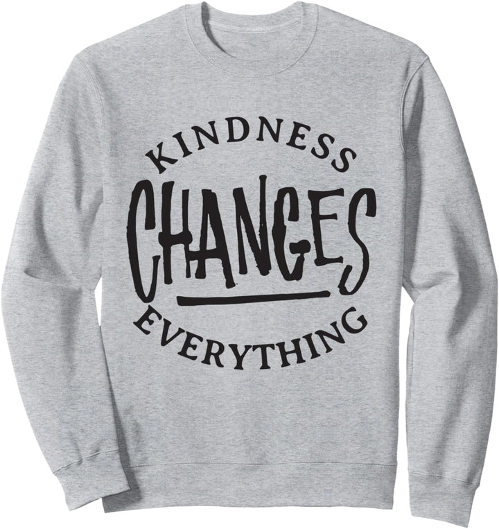 Kindness Changes Everything - Kind Inspirational Quote Sweatshirt