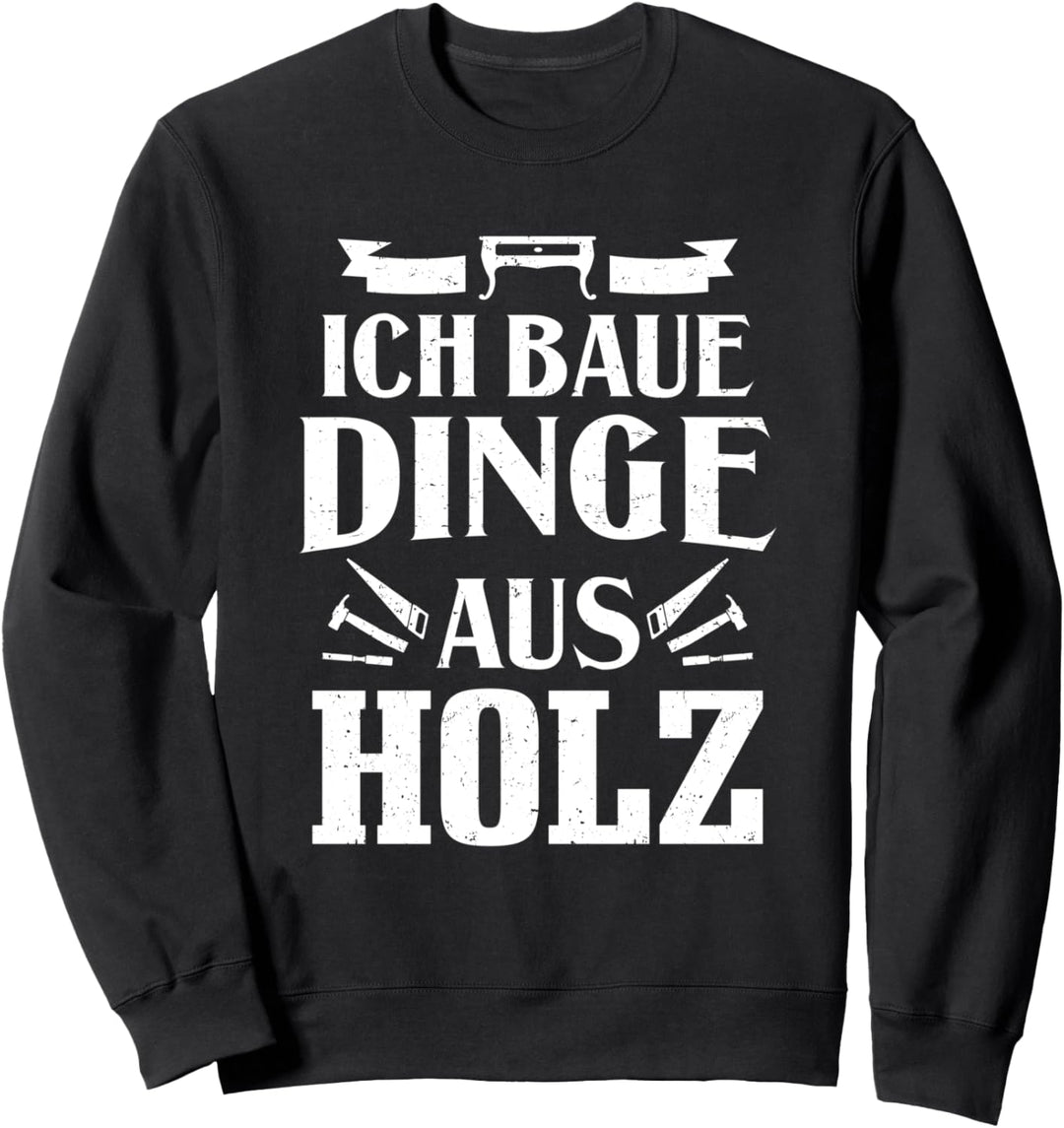 Schreiner Ich Baue Dinge Aus Holz Tischler Schreinerei Sweatshirt