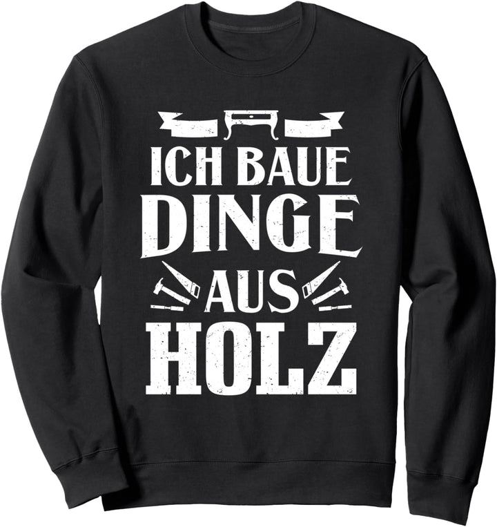 Schreiner Ich Baue Dinge Aus Holz Tischler Schreinerei Sweatshirt
