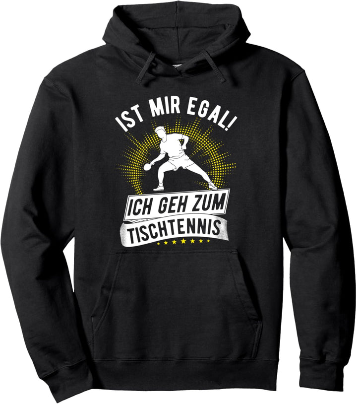 Tischtennisspieler Ist mir egal! Ich geh zum Tischtennis Pullover Hoodie