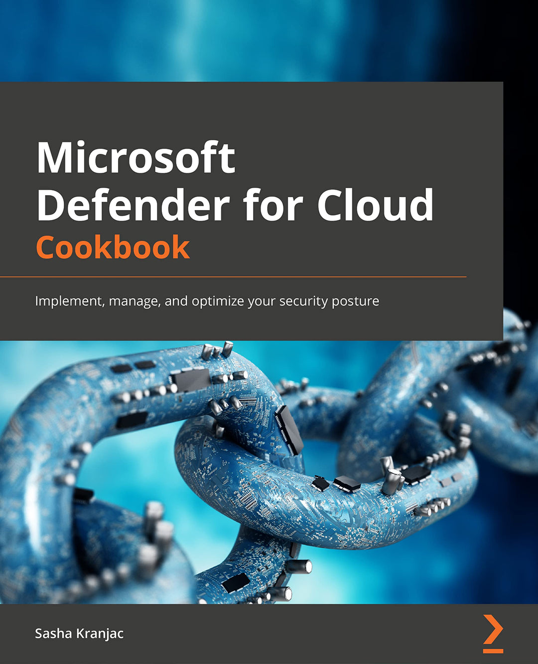 Microsoft Defender for Cloud Cookbook: Protect multicloud and hybrid cloud environments, manage comp