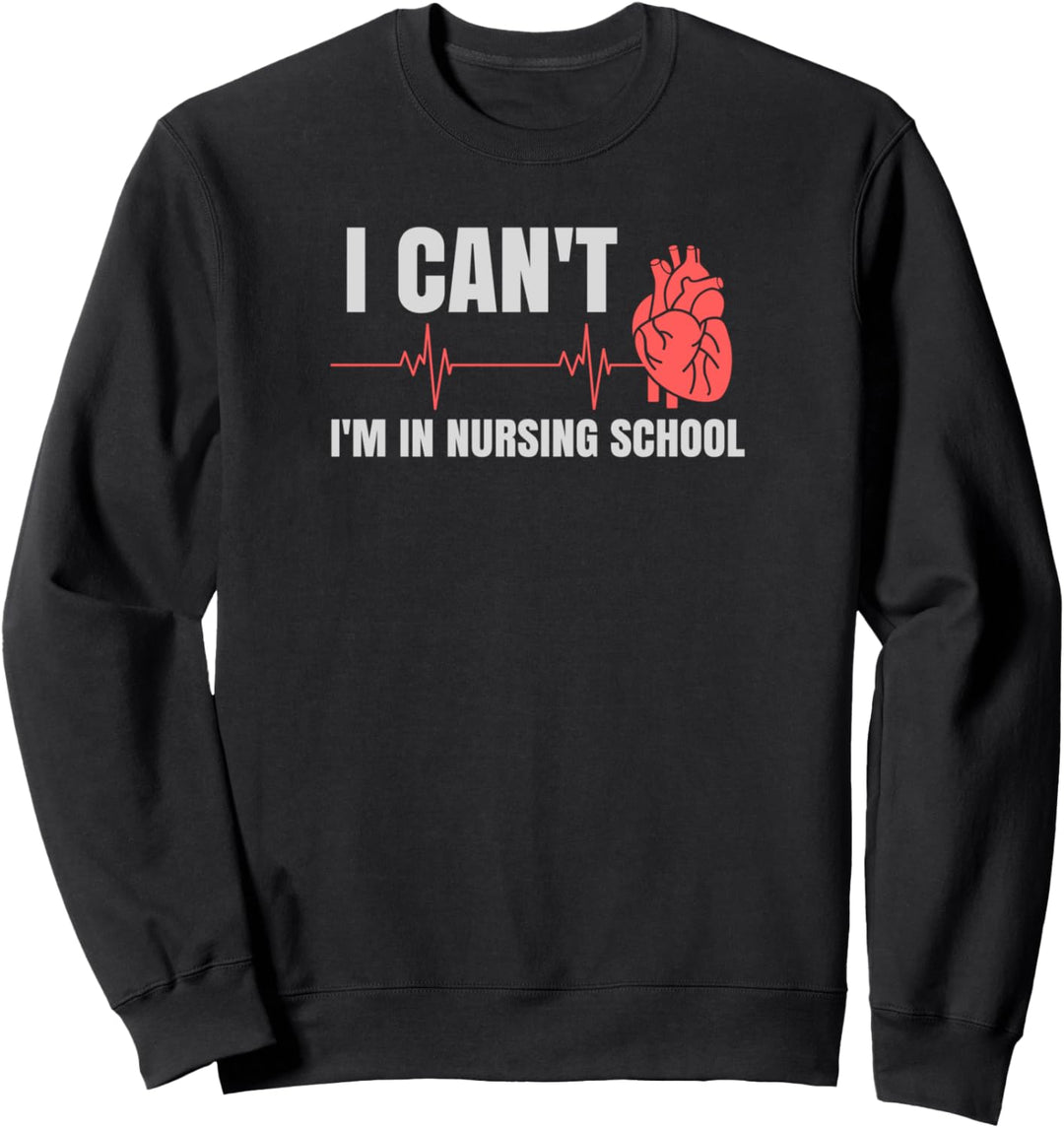 I Can't I'm in Nursing School Funny Nurse Student Gift Sweatshirt