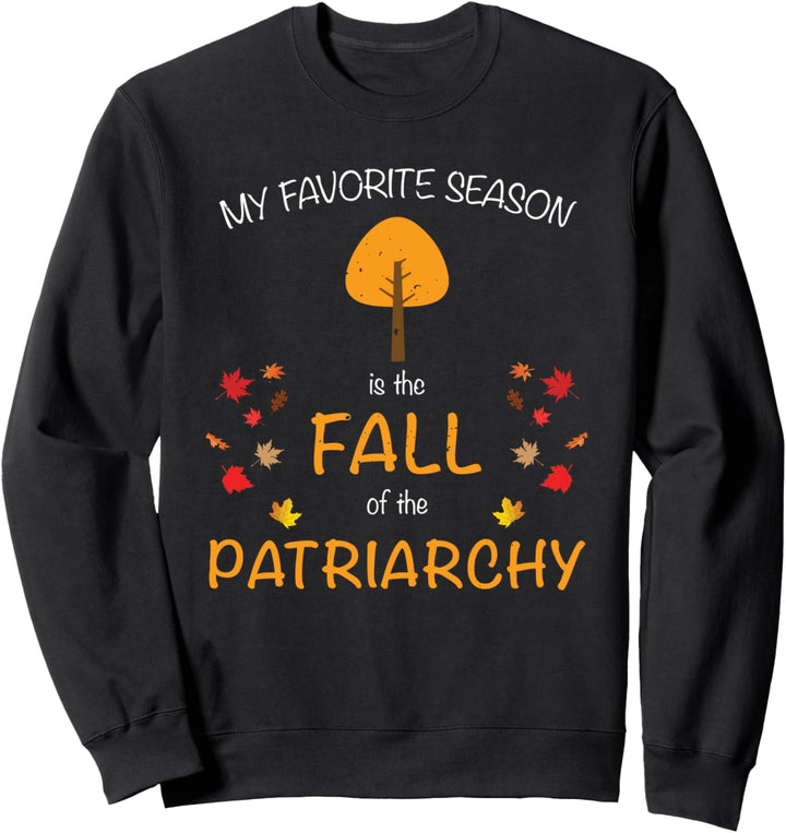 My Favorite Season Is The Fall Of The Patriarchy Sweatshirt