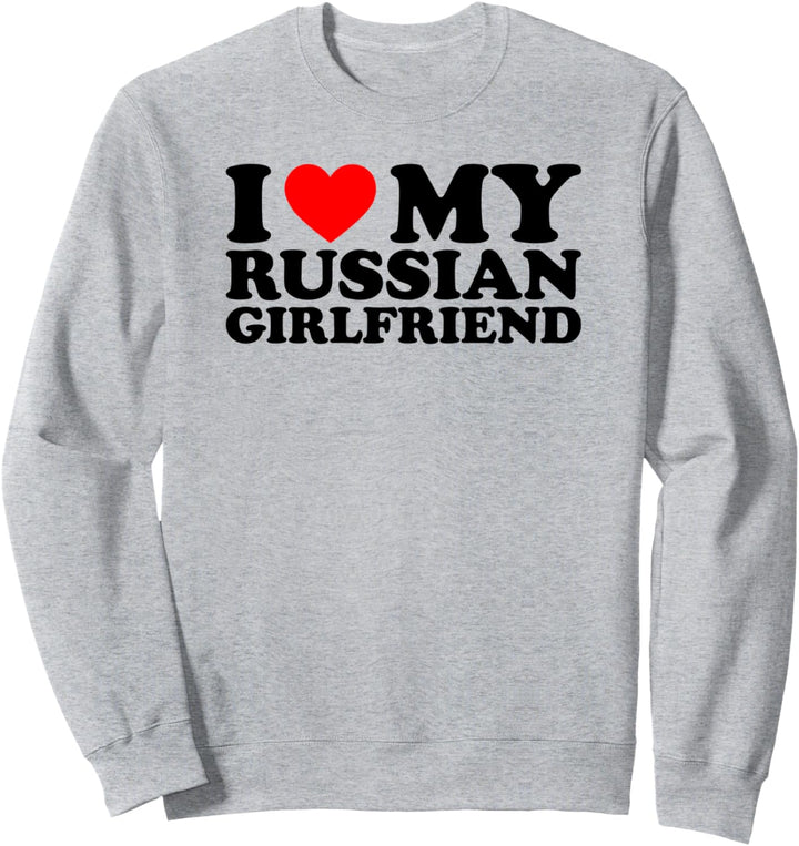 I Love My Russian Girlfriend Sweatshirt