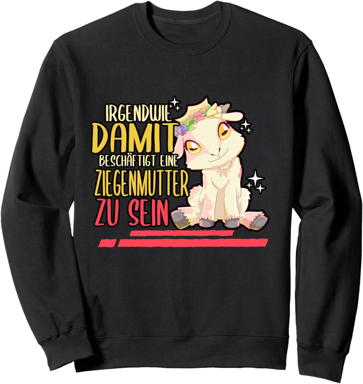 Irgendwie damit beschäftigt Ziegenmutter zu sein Sweatshirt