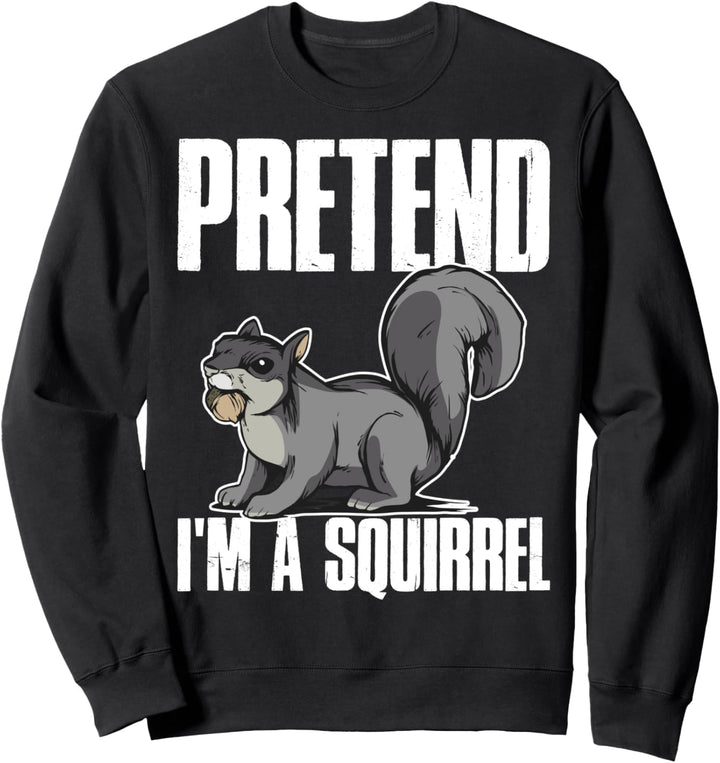 Pretend Im A Squirrel Sweatshirt
