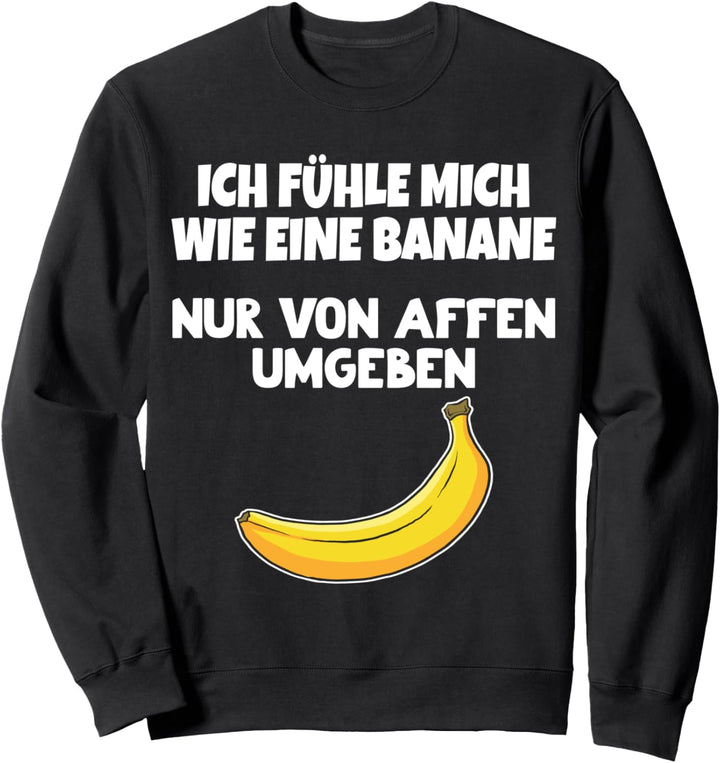 ICH FÜHLE MICH WIE EINE BANANE NUR VON AFFEN UMGEBEN SPRUCH Sweatshirt