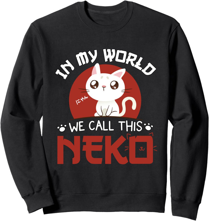 In My World We Call This Neko - Kawaii Cat Anime Spruch Sweatshirt